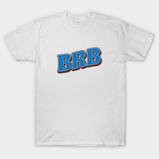 BRB | Be Right Back T-Shirt